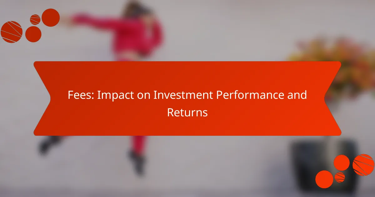Fees: Impact on Investment Performance and Returns