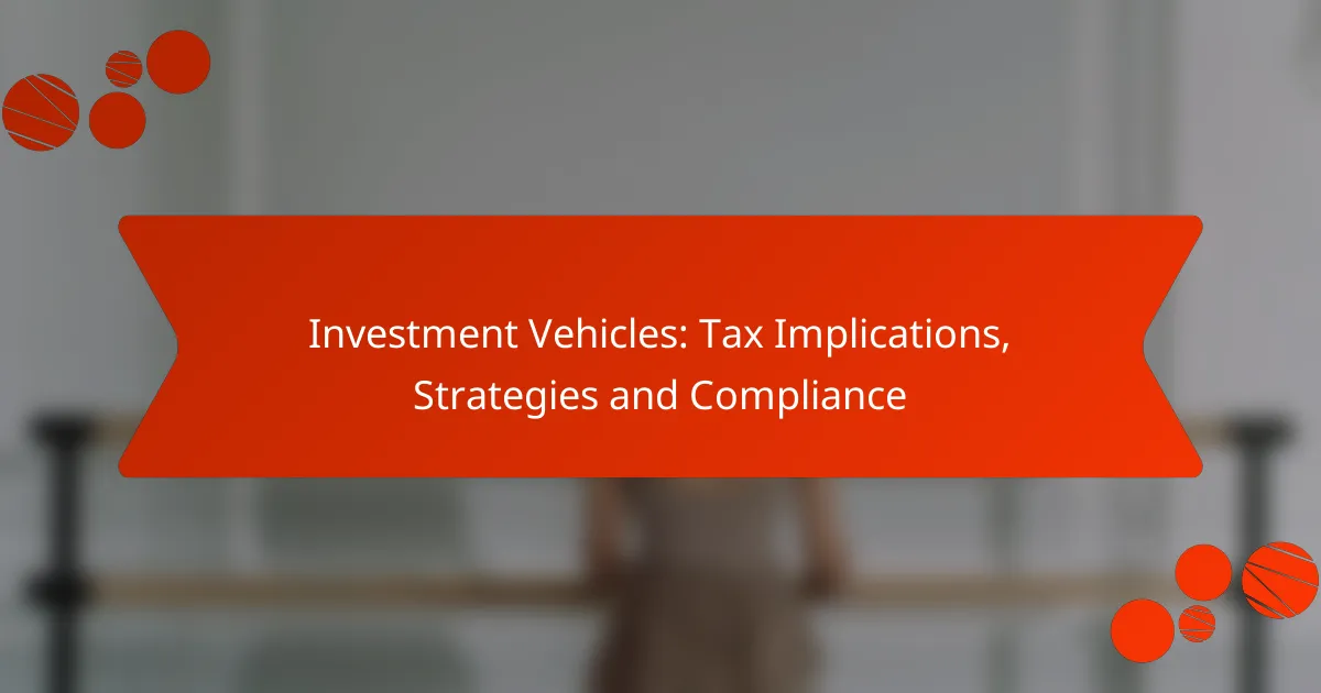 Investment Vehicles: Tax Implications, Strategies and Compliance