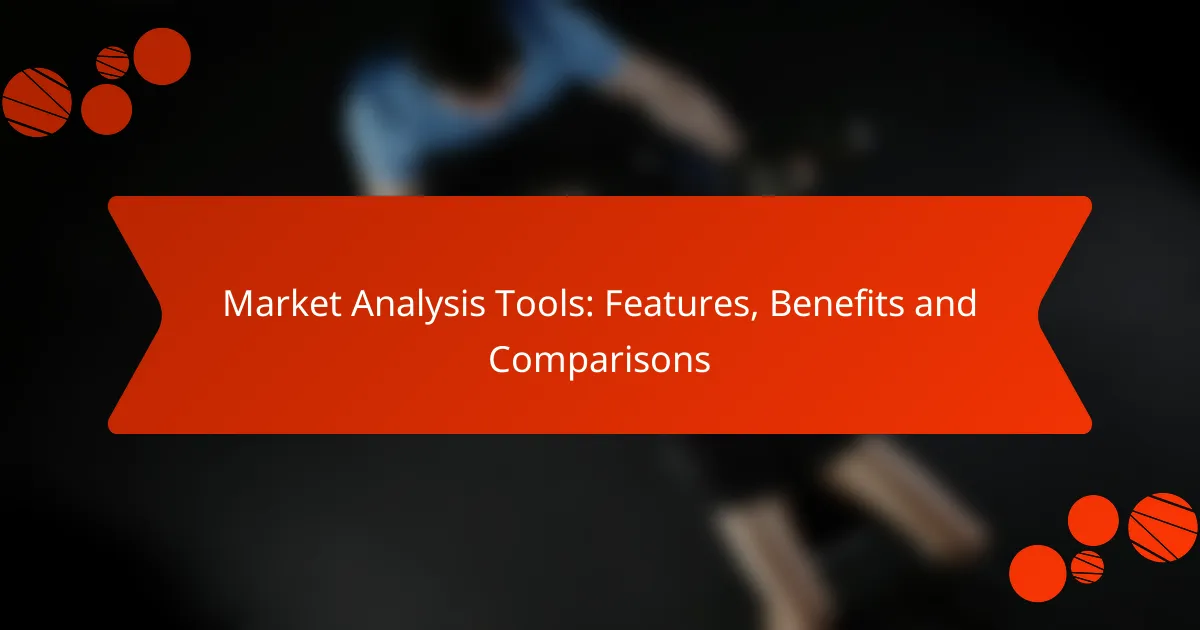 Market Analysis Tools: Features, Benefits and Comparisons