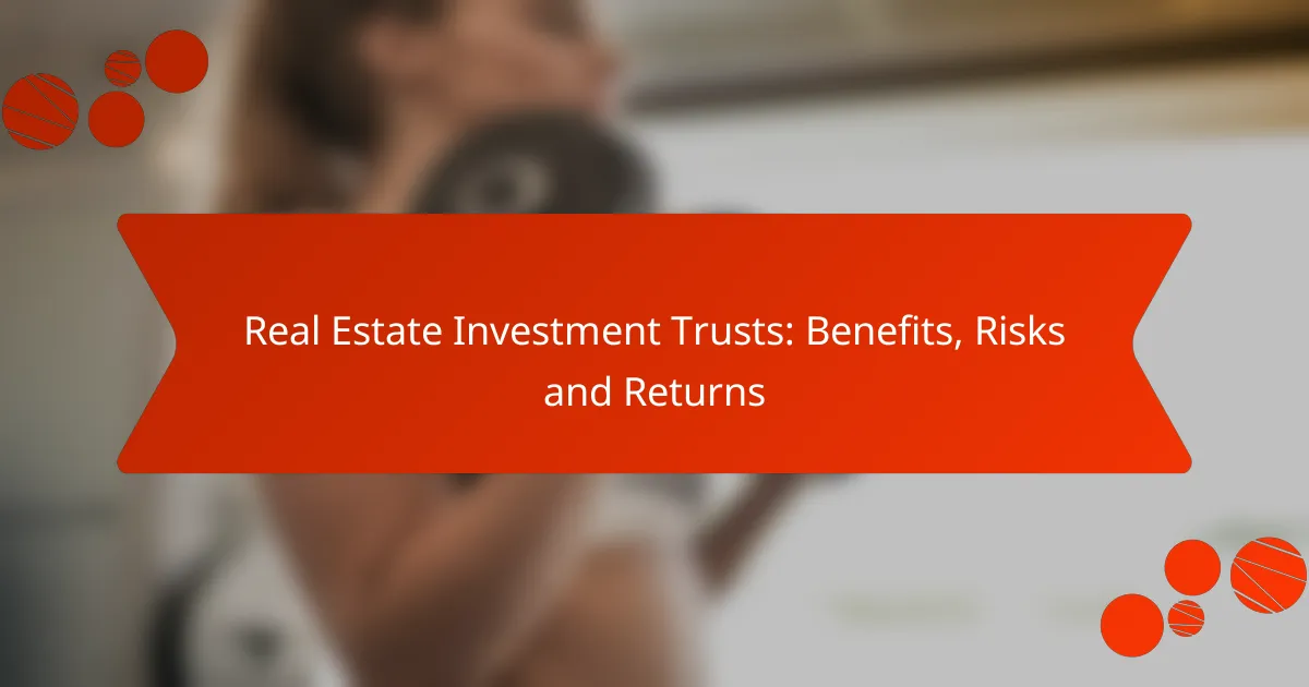 Real Estate Investment Trusts: Benefits, Risks and Returns