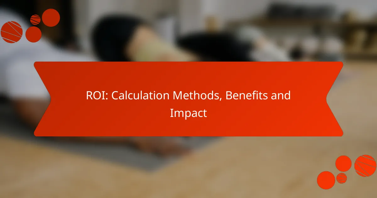 ROI: Calculation Methods, Benefits and Impact