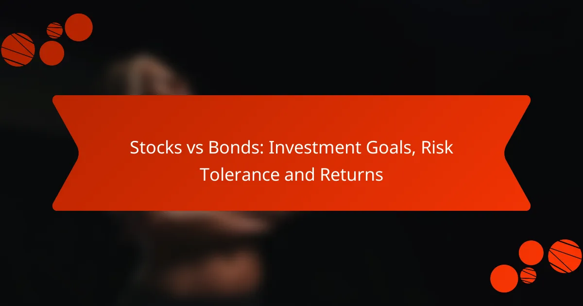 Stocks vs Bonds: Investment Goals, Risk Tolerance and Returns