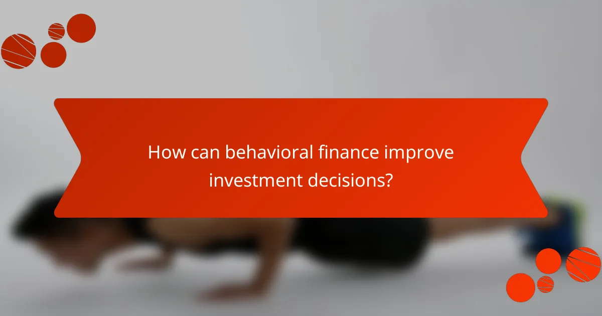 How can behavioral finance improve investment decisions?