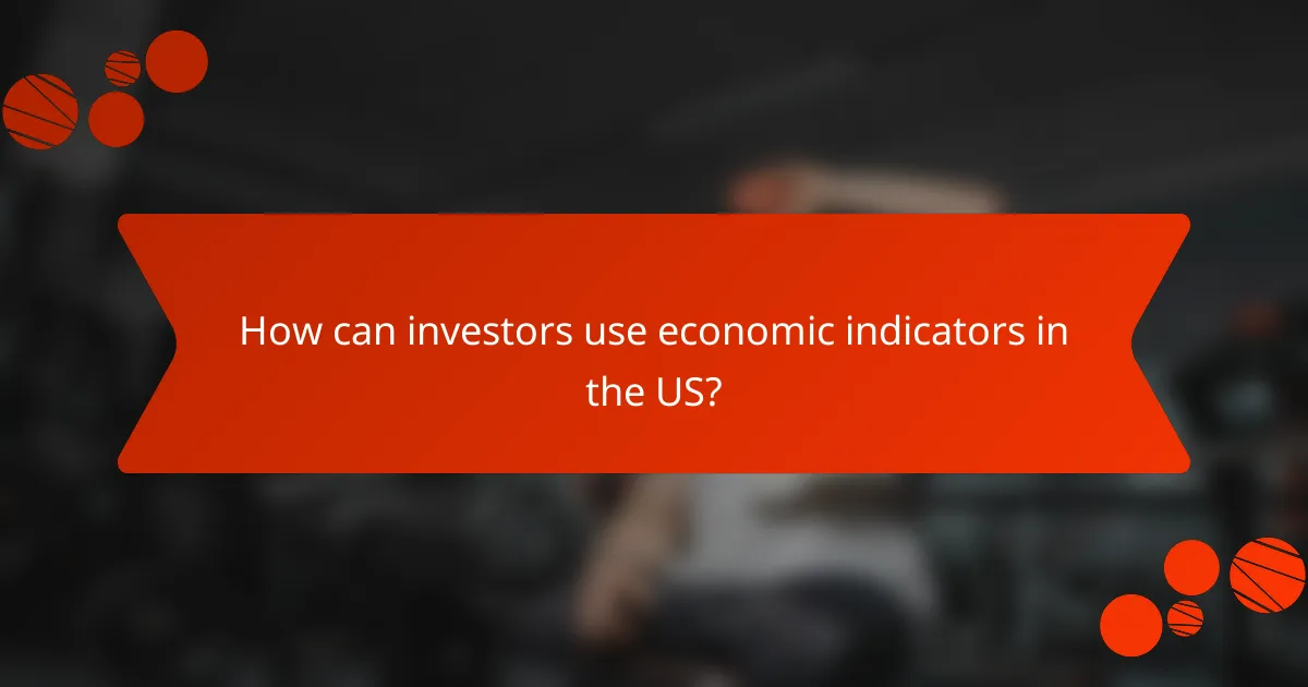 How can investors use economic indicators in the US?