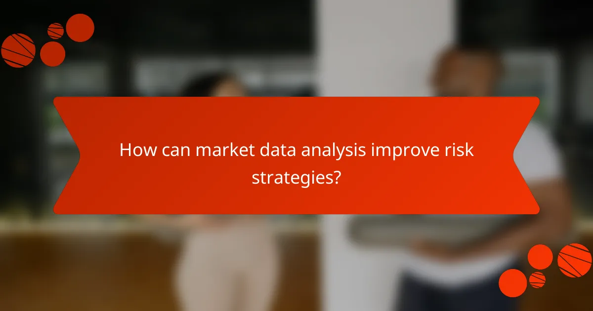 How can market data analysis improve risk strategies?