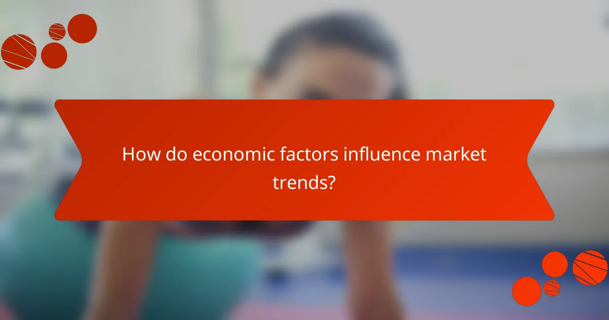 How do economic factors influence market trends?
