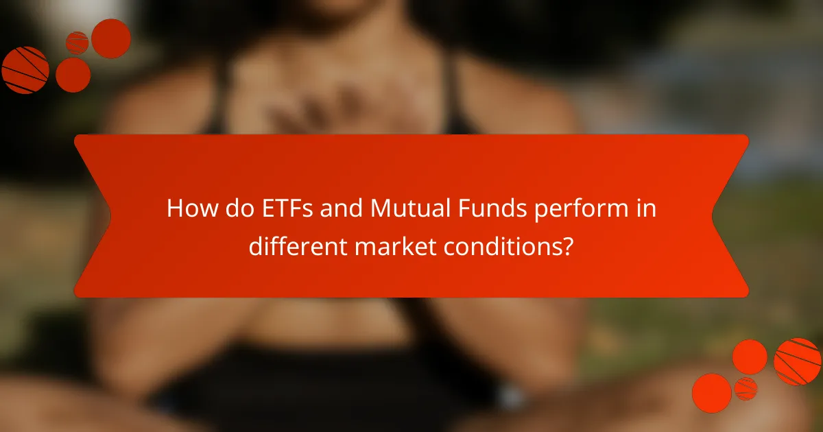 How do ETFs and Mutual Funds perform in different market conditions?
