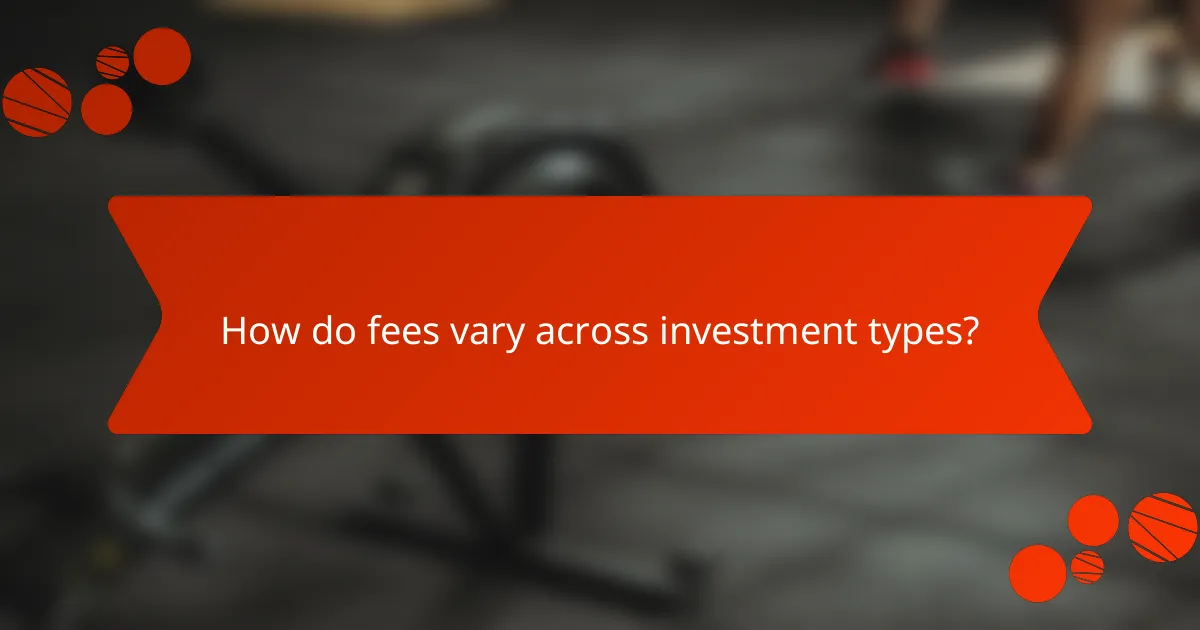 How do fees vary across investment types?