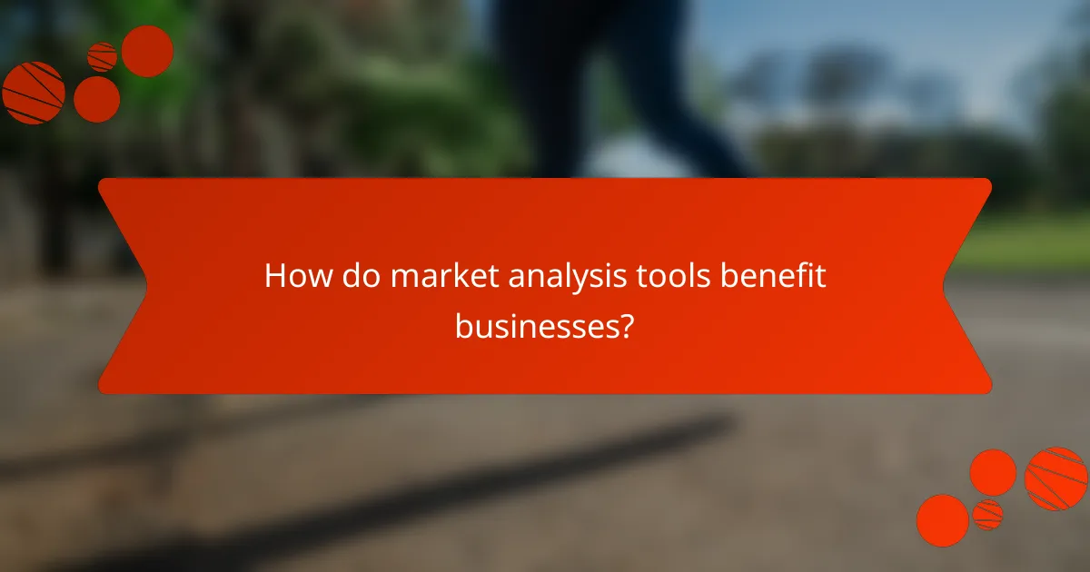 How do market analysis tools benefit businesses?