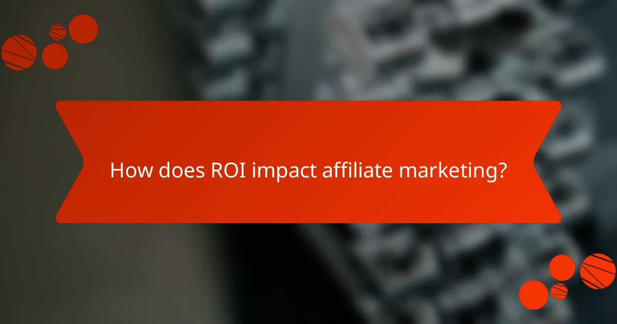 How does ROI impact affiliate marketing?