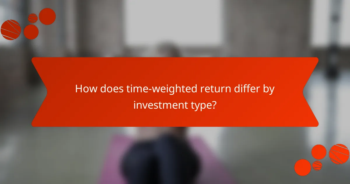 How does time-weighted return differ by investment type?