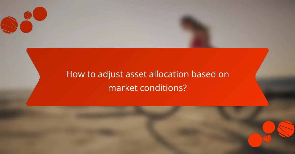How to adjust asset allocation based on market conditions?