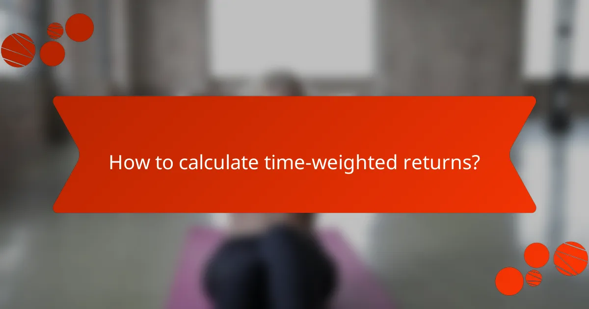 How to calculate time-weighted returns?