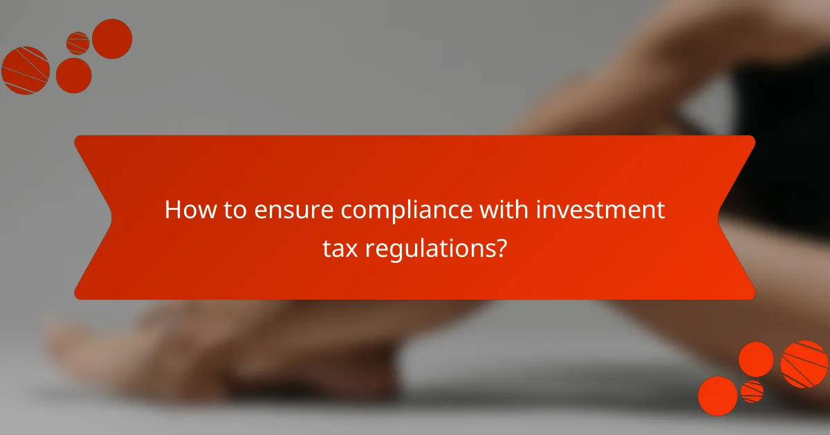 How to ensure compliance with investment tax regulations?
