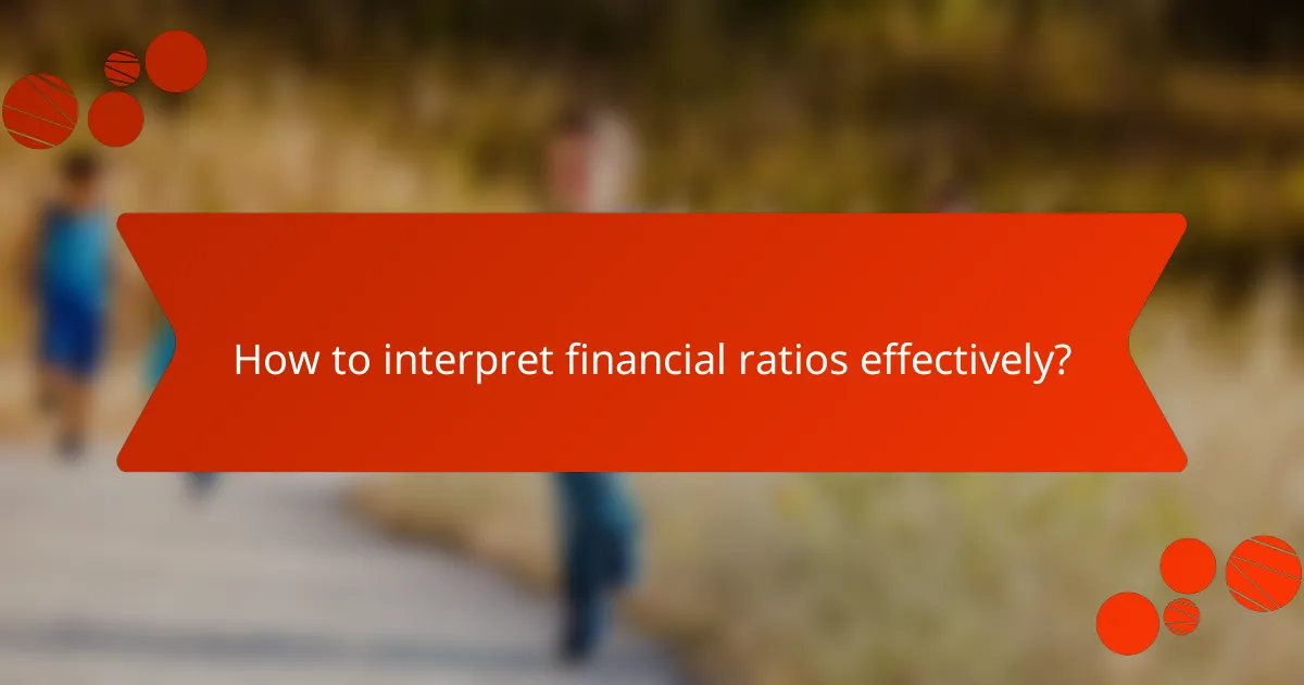 How to interpret financial ratios effectively?