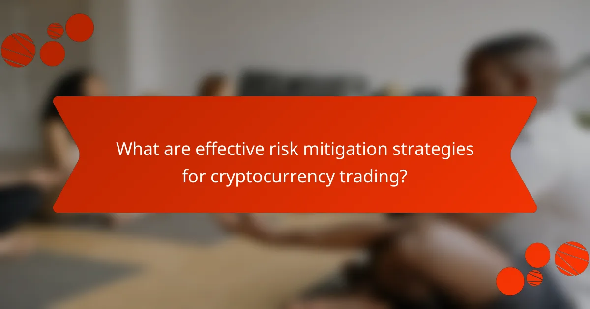 What are effective risk mitigation strategies for cryptocurrency trading?