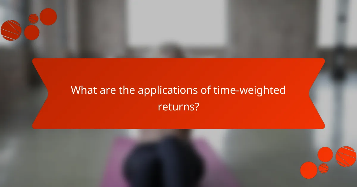 What are the applications of time-weighted returns?