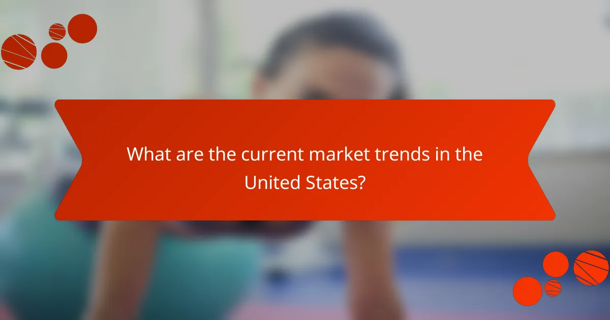 What are the current market trends in the United States?