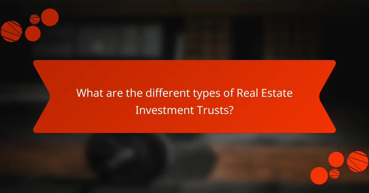 What are the different types of Real Estate Investment Trusts?