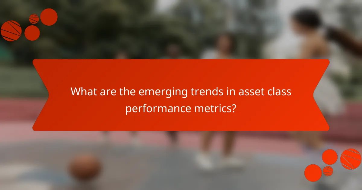 What are the emerging trends in asset class performance metrics?