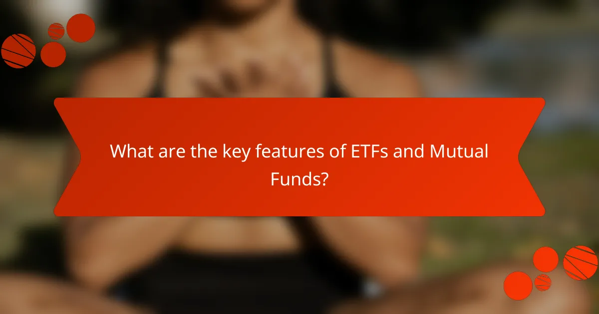 What are the key features of ETFs and Mutual Funds?