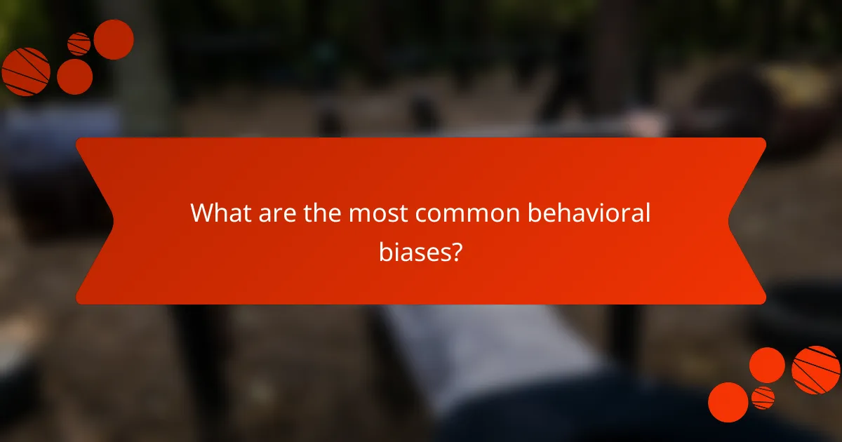 What are the most common behavioral biases?