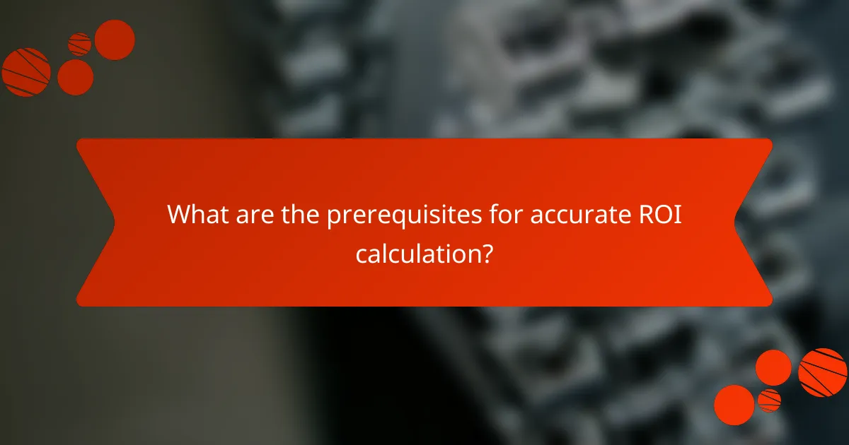 What are the prerequisites for accurate ROI calculation?
