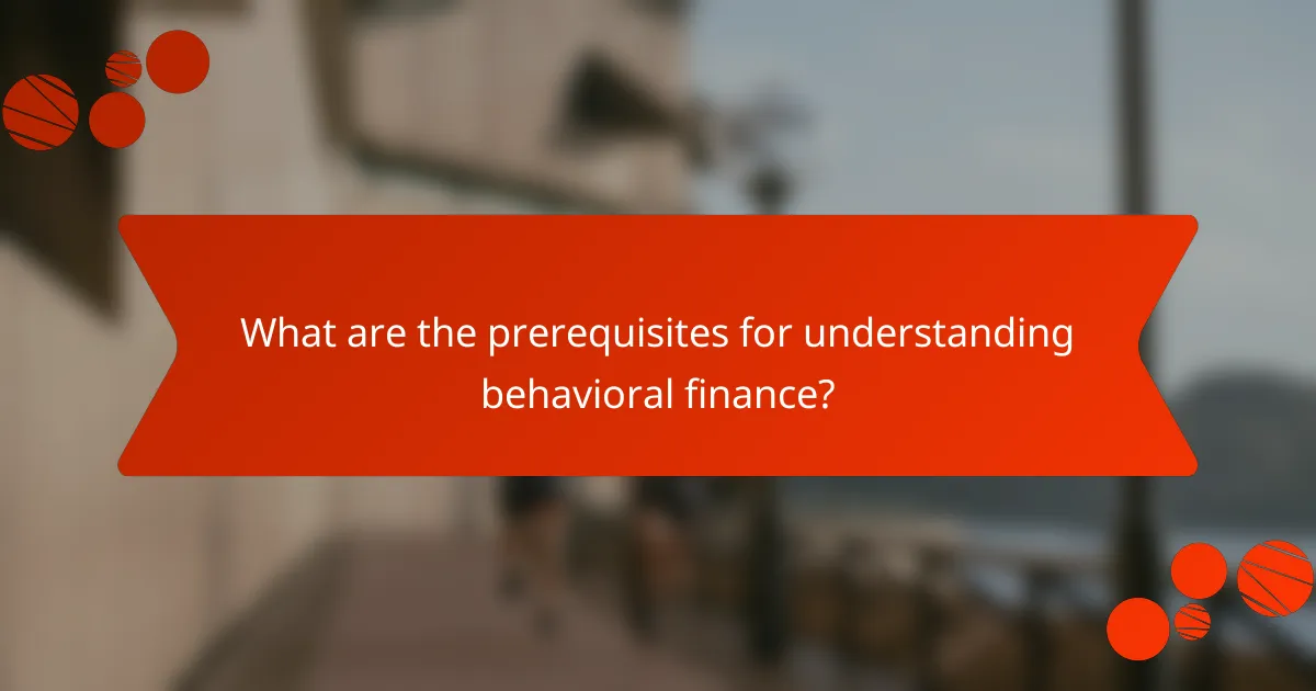 What are the prerequisites for understanding behavioral finance?