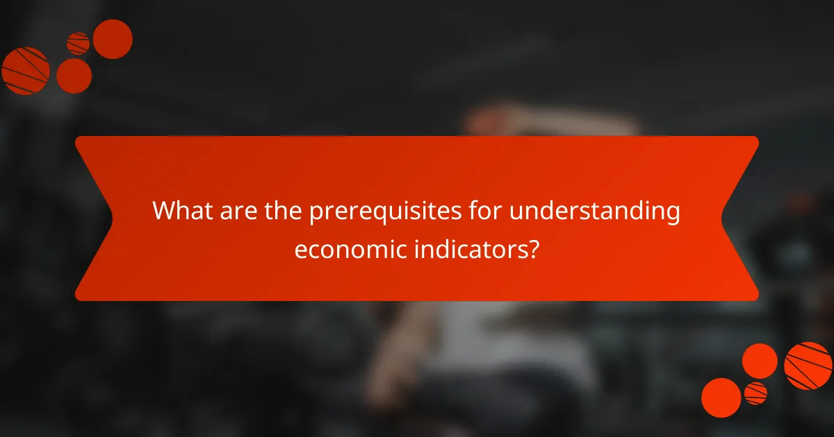 What are the prerequisites for understanding economic indicators?
