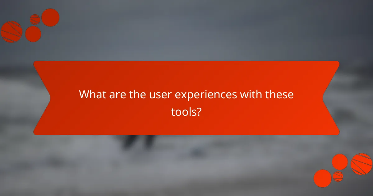 What are the user experiences with these tools?