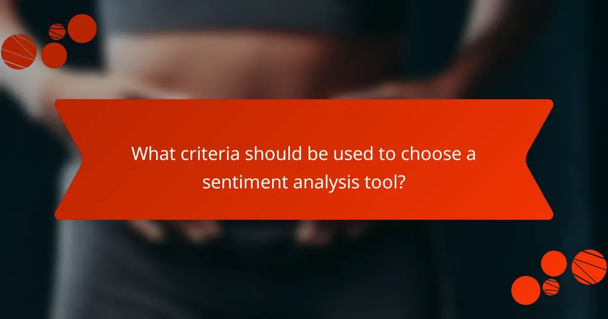 What criteria should be used to choose a sentiment analysis tool?