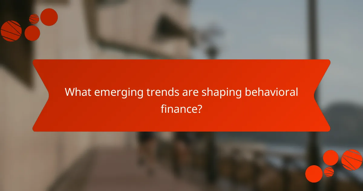What emerging trends are shaping behavioral finance?
