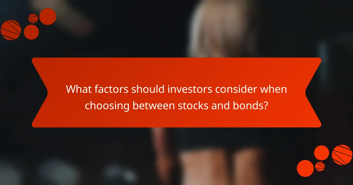 What factors should investors consider when choosing between stocks and bonds?