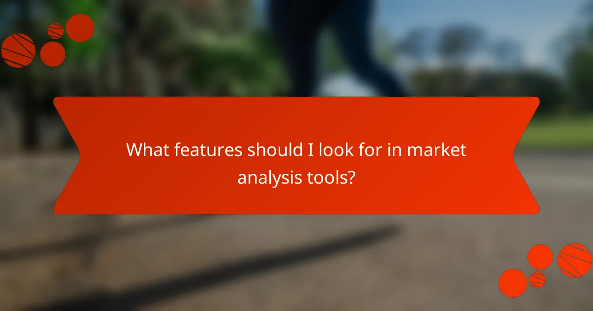 What features should I look for in market analysis tools?