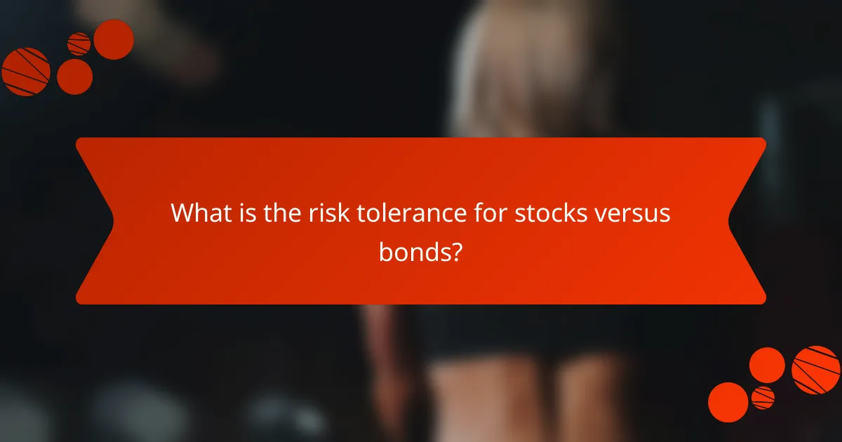 What is the risk tolerance for stocks versus bonds?