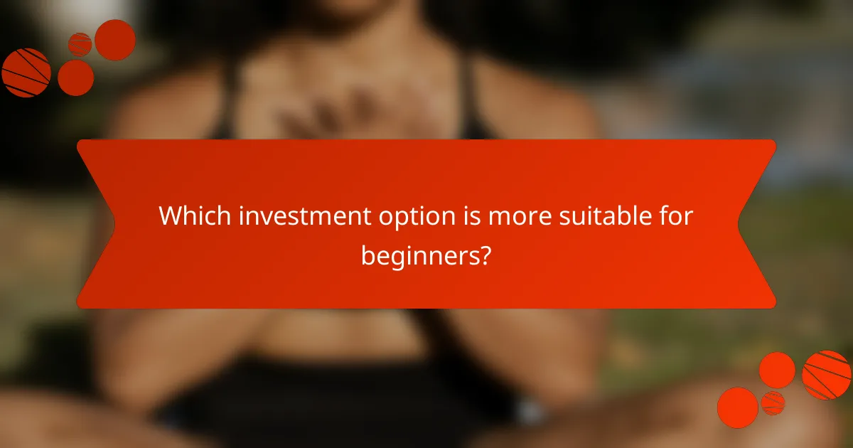 Which investment option is more suitable for beginners?